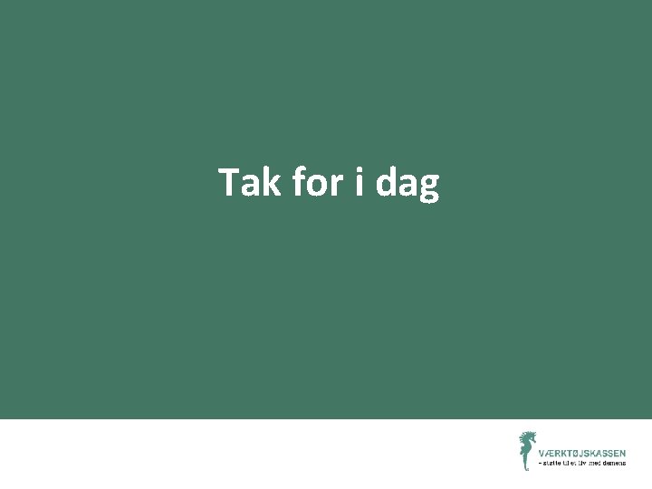 Tak for i dag 