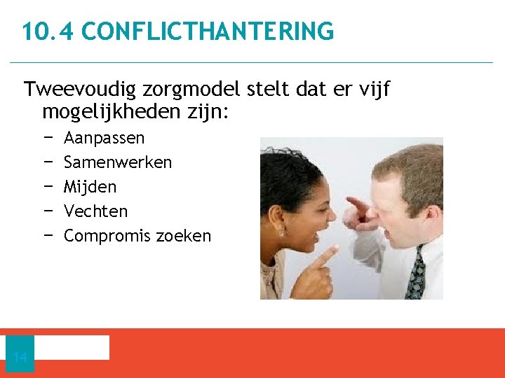 10. 4 CONFLICTHANTERING Tweevoudig zorgmodel stelt dat er vijf mogelijkheden zijn: − − −