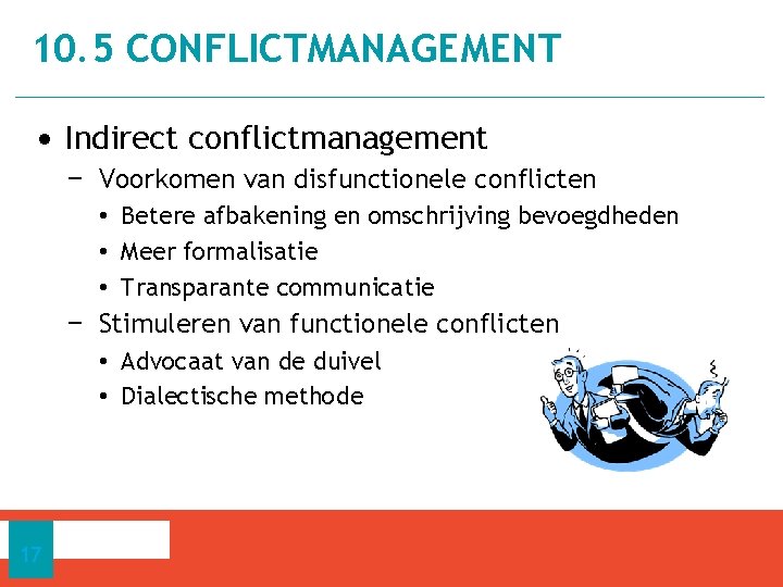 10. 5 CONFLICTMANAGEMENT • Indirect conflictmanagement − Voorkomen van disfunctionele conflicten • Betere afbakening