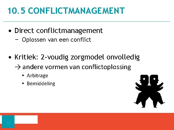 10. 5 CONFLICTMANAGEMENT • Direct conflictmanagement − Oplossen van een conflict • Kritiek: 2