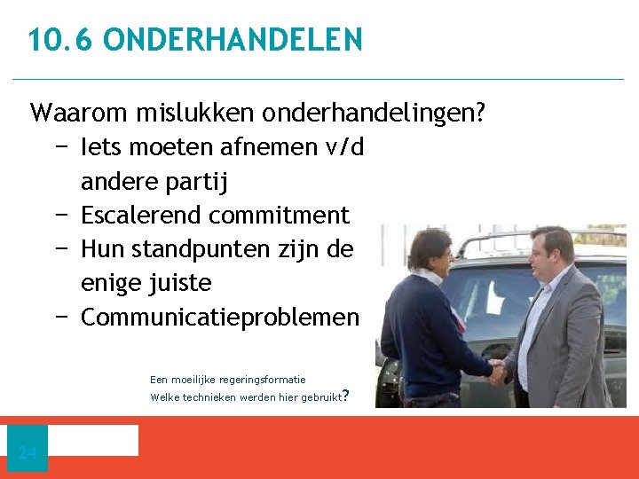 10. 6 ONDERHANDELEN Waarom mislukken onderhandelingen? − Iets moeten afnemen v/d andere partij −