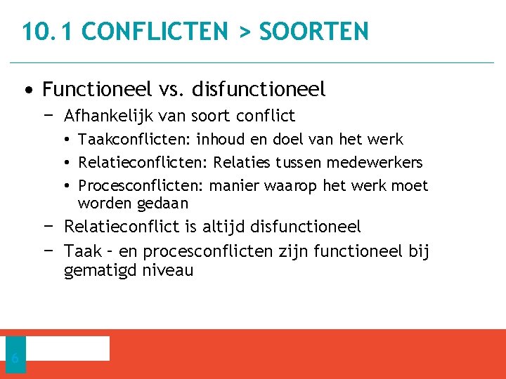 10. 1 CONFLICTEN > SOORTEN • Functioneel vs. disfunctioneel − Afhankelijk van soort conflict