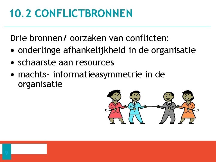 10. 2 CONFLICTBRONNEN Drie bronnen/ oorzaken van conflicten: • onderlinge afhankelijkheid in de organisatie