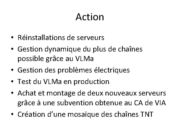 Action • Réinstallations de serveurs • Gestion dynamique du plus de chaînes possible grâce