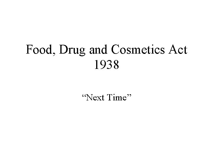Food, Drug and Cosmetics Act 1938 “Next Time” 