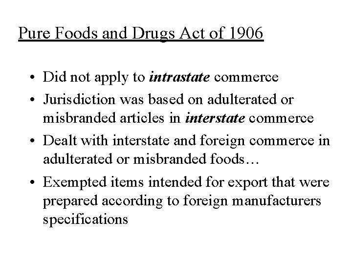 Pure Foods and Drugs Act of 1906 • Did not apply to intrastate commerce