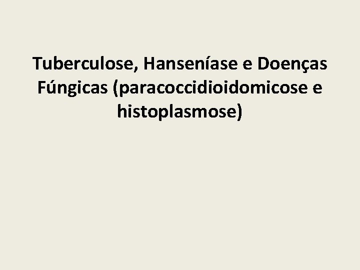Tuberculose, Hanseníase e Doenças Fúngicas (paracoccidioidomicose e histoplasmose) 