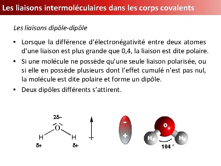 Les liaisons intermoléculaires dans les corps covalents Les liaisons dipôle-dipôle • Lorsque la différence