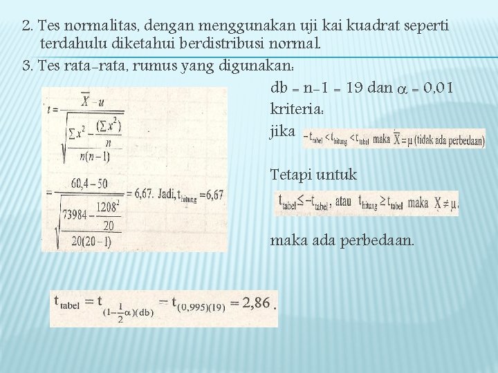 2. Tes normalitas, dengan menggunakan uji kai kuadrat seperti terdahulu diketahui berdistribusi normal. 3.