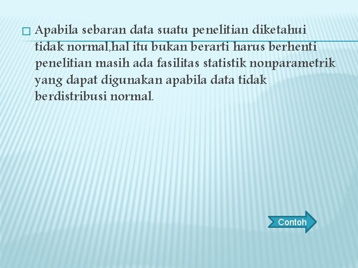 � Apabila sebaran data suatu penelitian diketahui tidak normal, hal itu bukan berarti harus