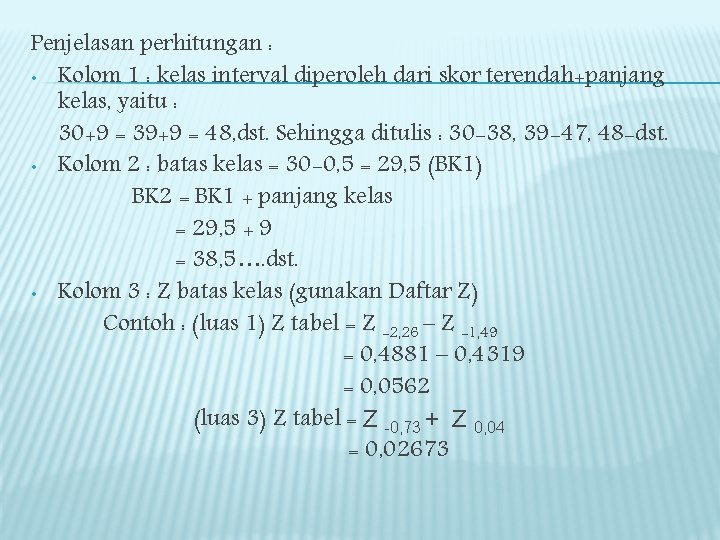 Penjelasan perhitungan : • Kolom 1 : kelas interval diperoleh dari skor terendah+panjang kelas,