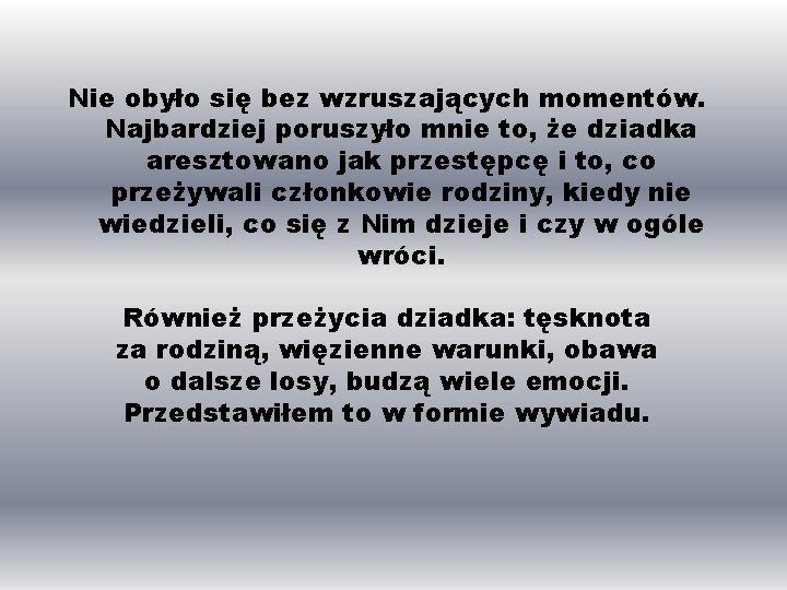 Nie obyło się bez wzruszających momentów. Najbardziej poruszyło mnie to, że dziadka aresztowano jak