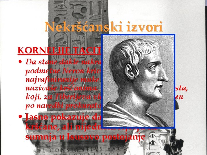 Nekršćanski izvori KORNELIJE TACIT • Da stane dakle nakraj tim glasovima, podmetne Neron krivce Nekršćanski izvori KORNELIJE TACIT • Da stane dakle nakraj tim glasovima, podmetne Neron krivce