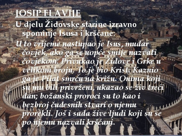 JOSIP FLAVIJE U djelu Židovske starine izravno spominje Isusa i kršćane: U to vrijeme JOSIP FLAVIJE U djelu Židovske starine izravno spominje Isusa i kršćane: U to vrijeme