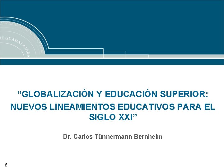 “GLOBALIZACIÓN Y EDUCACIÓN SUPERIOR: NUEVOS LINEAMIENTOS EDUCATIVOS PARA EL SIGLO XXI” Dr. Carlos Tünnermann