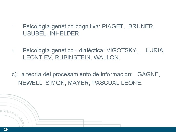 - Psicología genético-cognitiva: PIAGET, BRUNER, USUBEL, INHELDER. - Psicología genético - dialéctica: VIGOTSKY, LEONTIEV,