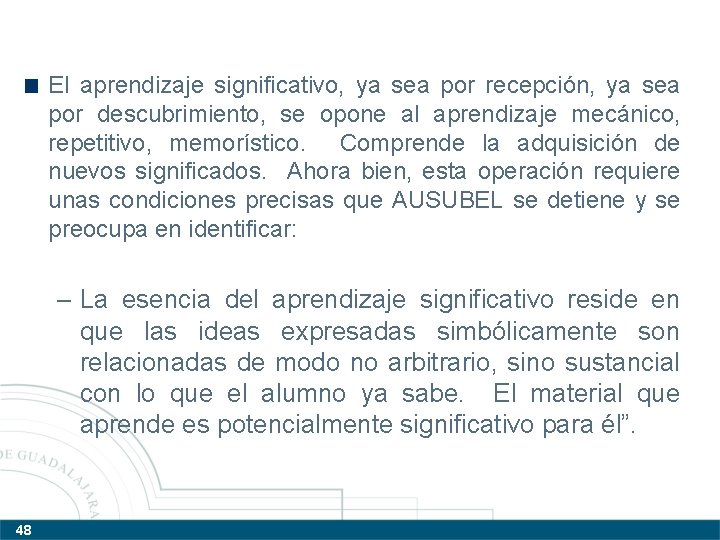 El aprendizaje significativo, ya sea por recepción, ya sea por descubrimiento, se opone al