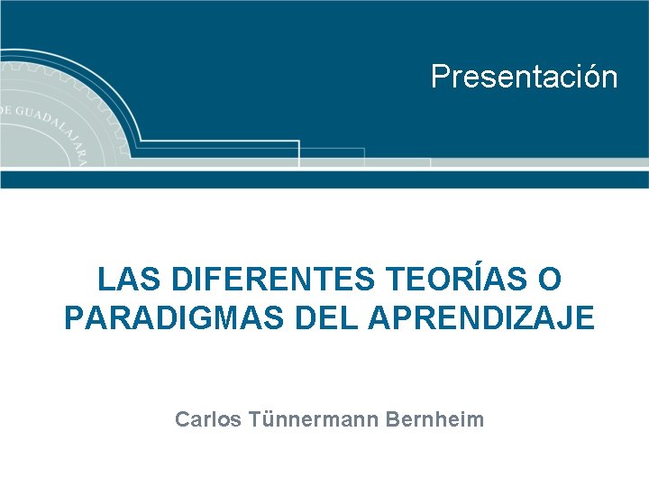 Presentación LAS DIFERENTES TEORÍAS O PARADIGMAS DEL APRENDIZAJE Carlos Tünnermann Bernheim 6 