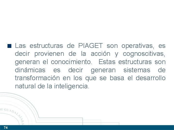 Las estructuras de PIAGET son operativas, es decir provienen de la acción y cognoscitivas,