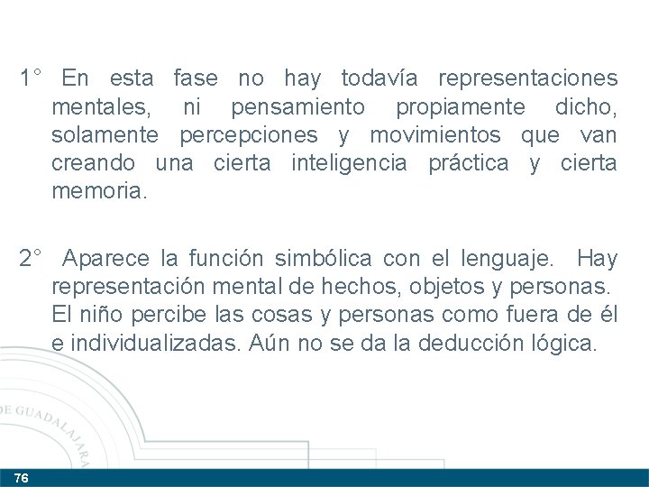 1° En esta fase no hay todavía representaciones mentales, ni pensamiento propiamente dicho, solamente