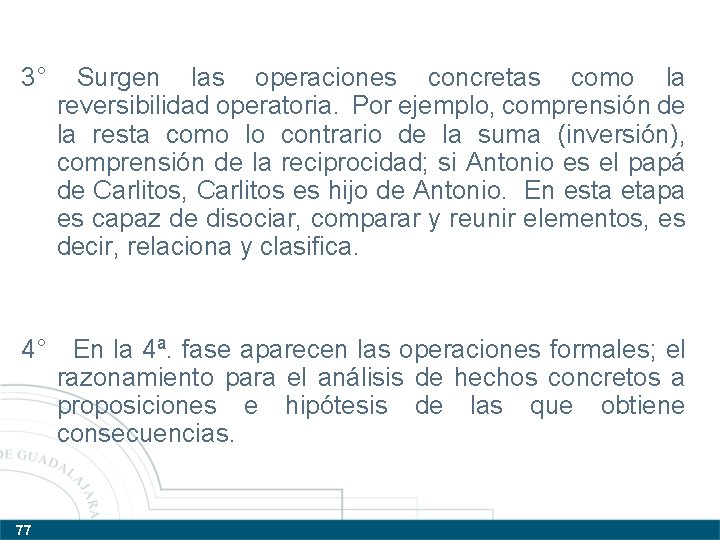 3° Surgen las operaciones concretas como la reversibilidad operatoria. Por ejemplo, comprensión de la