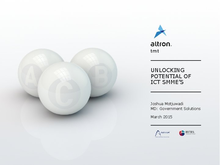 UNLOCKING POTENTIAL OF ICT SMME’S Joshua Motjuwadi MD: Government Solutions March 2015 