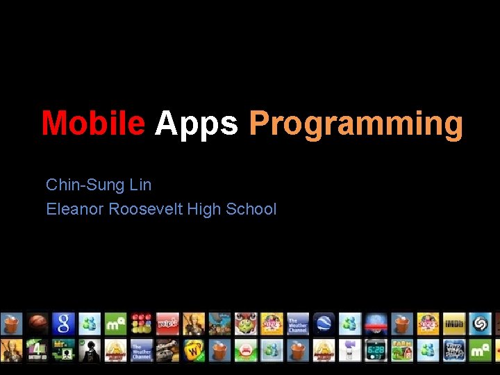 Mobile Apps Programming Chin-Sung Lin Eleanor Roosevelt High School 