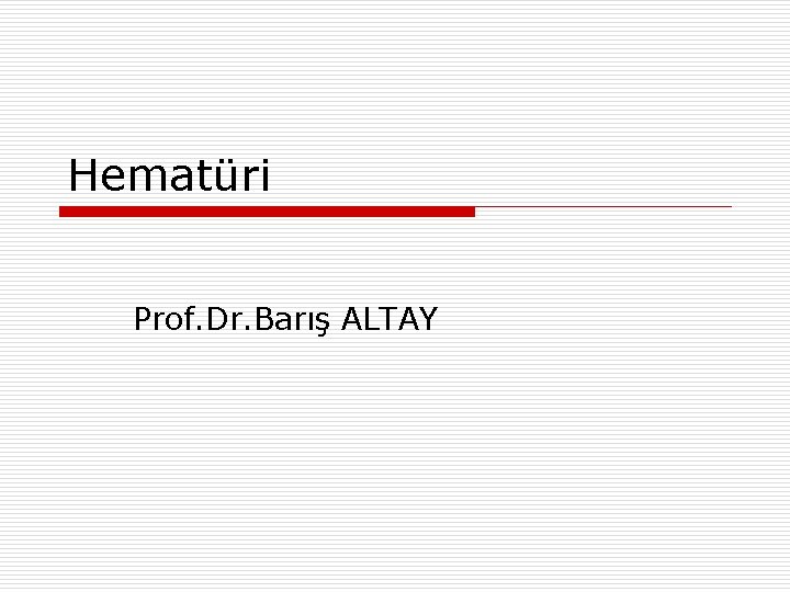 Hematüri Prof. Dr. Barış ALTAY 