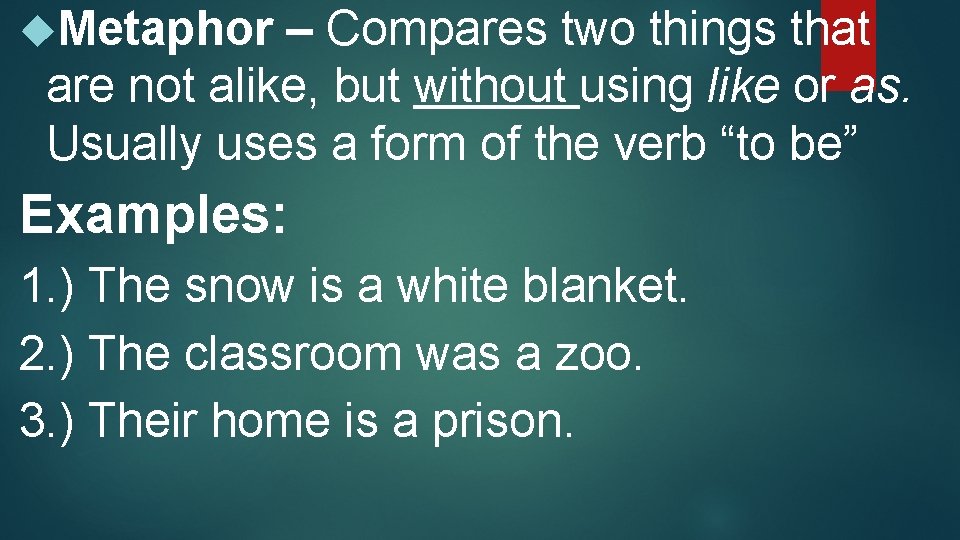  Metaphor – Compares two things that are not alike, but without using like