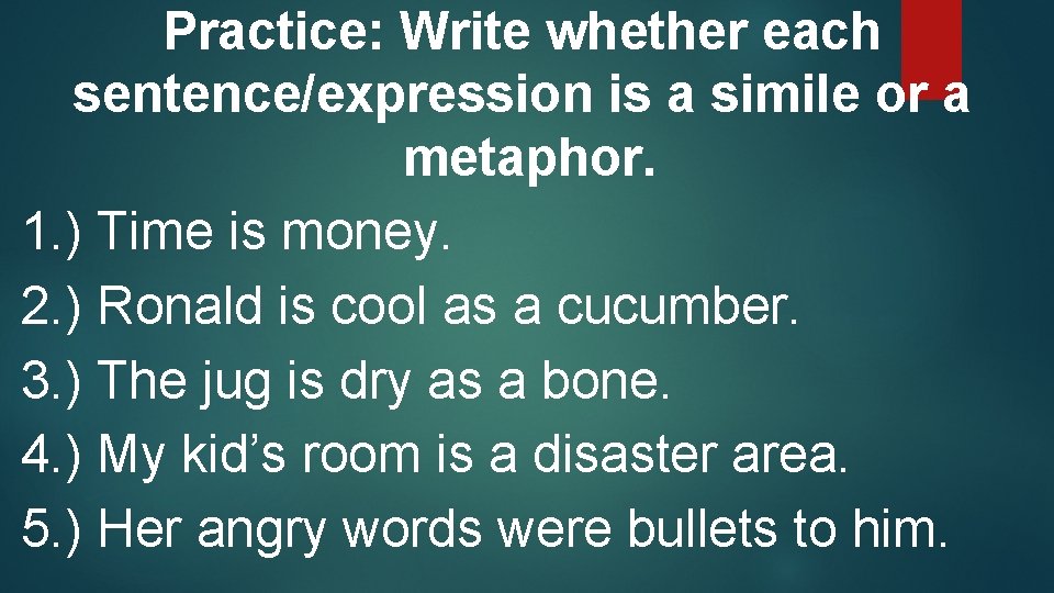 Practice: Write whether each sentence/expression is a simile or a metaphor. 1. ) Time