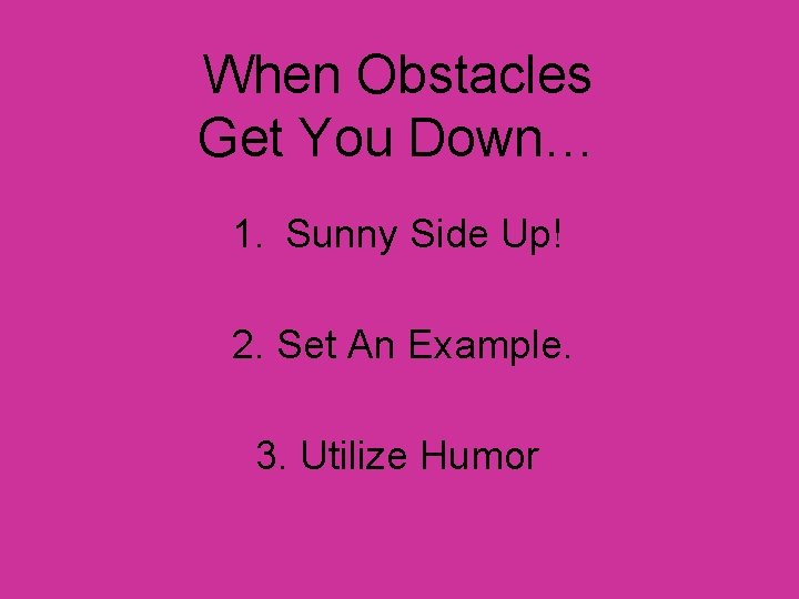 When Obstacles Get You Down… 1. Sunny Side Up! 2. Set An Example. 3.