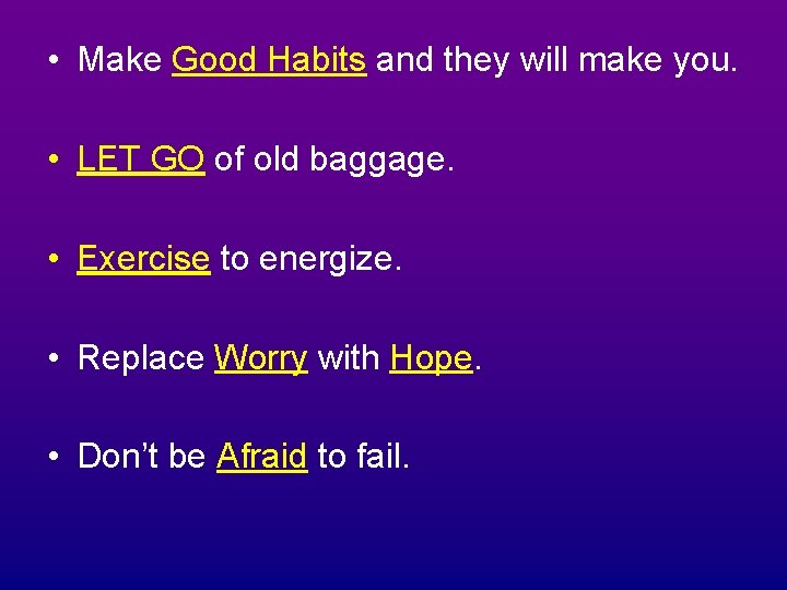  • Make Good Habits and they will make you. • LET GO of