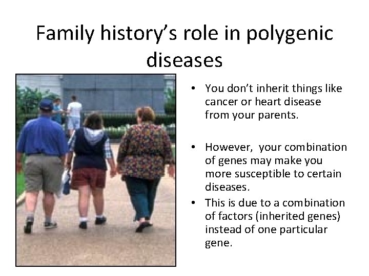 Family history’s role in polygenic diseases • You don’t inherit things like cancer or