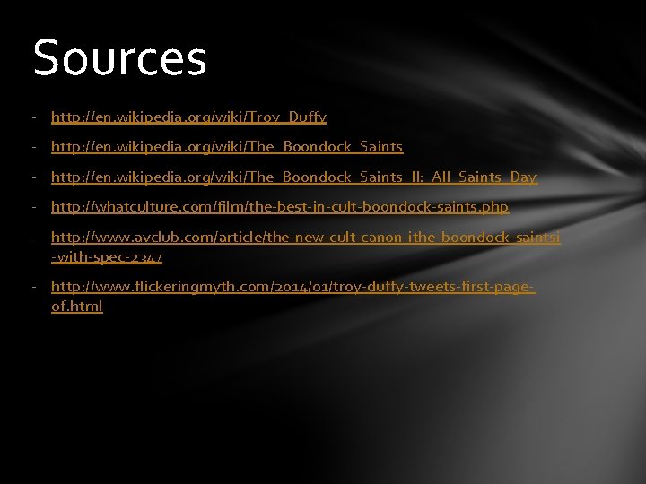 Sources - http: //en. wikipedia. org/wiki/Troy_Duffy - http: //en. wikipedia. org/wiki/The_Boondock_Saints_II: _All_Saints_Day - http: