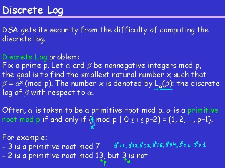 Discrete Log DSA gets its security from the difficulty of computing the discrete log.