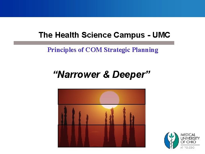 The Health Science Campus - UMC Principles of COM Strategic Planning “Narrower & Deeper”