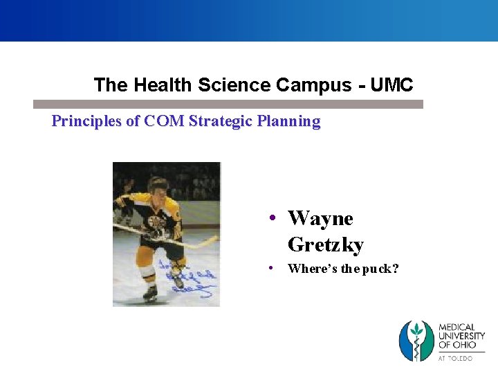 The Health Science Campus - UMC Principles of COM Strategic Planning • Wayne Gretzky