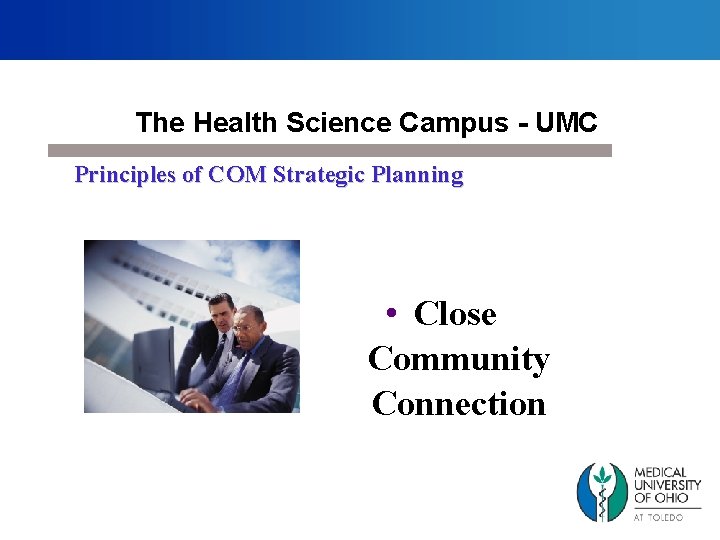 The Health Science Campus - UMC Principles of COM Strategic Planning • Close Community