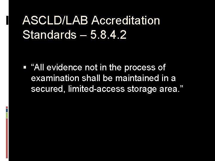 ASCLD/LAB Accreditation Standards – 5. 8. 4. 2 § “All evidence not in the