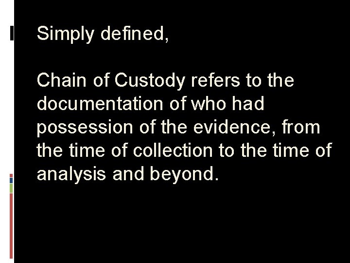 Simply defined, Chain of Custody refers to the documentation of who had possession of