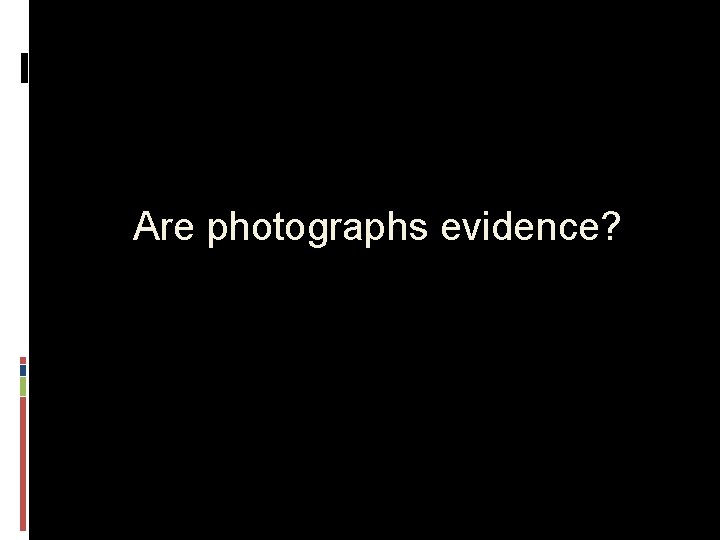 Are photographs evidence? 