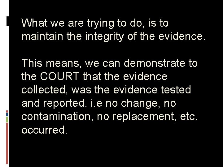 What we are trying to do, is to maintain the integrity of the evidence.