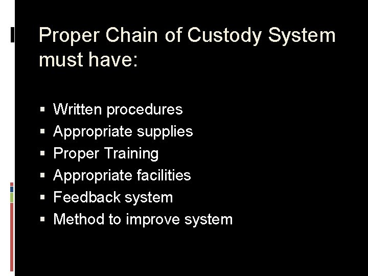 Proper Chain of Custody System must have: § § § Written procedures Appropriate supplies