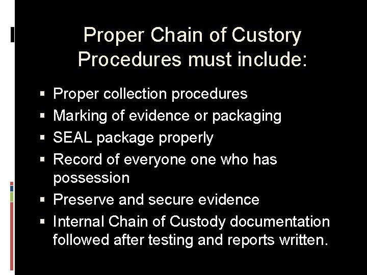 Proper Chain of Custory Procedures must include: Proper collection procedures Marking of evidence or