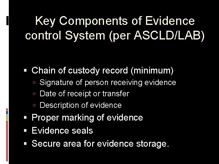 Key Components of Evidence control System (per ASCLD/LAB) § Chain of custody record (minimum)