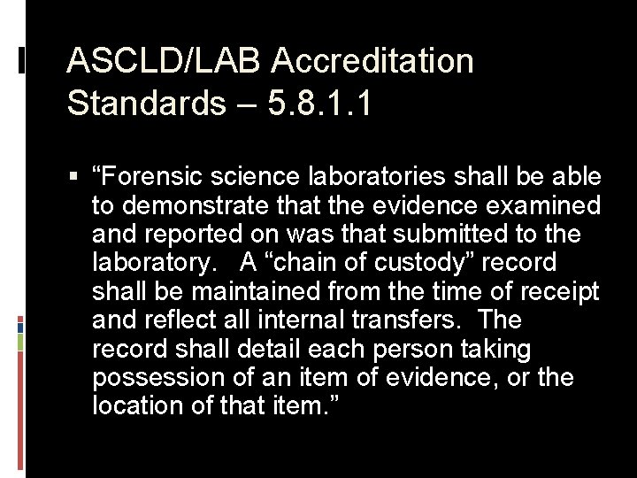 ASCLD/LAB Accreditation Standards – 5. 8. 1. 1 § “Forensic science laboratories shall be