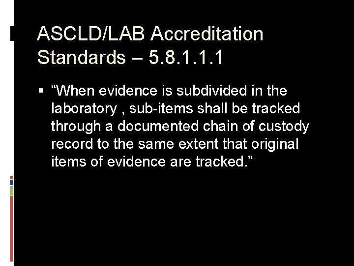 ASCLD/LAB Accreditation Standards – 5. 8. 1. 1. 1 § “When evidence is subdivided