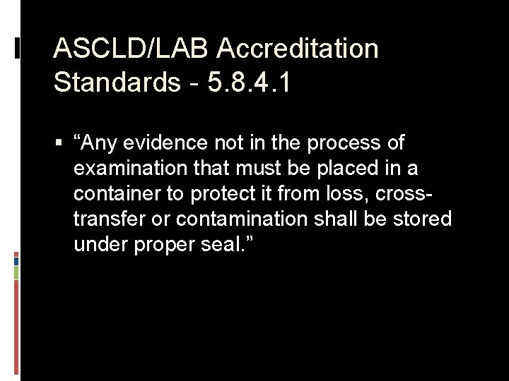 ASCLD/LAB Accreditation Standards - 5. 8. 4. 1 § “Any evidence not in the