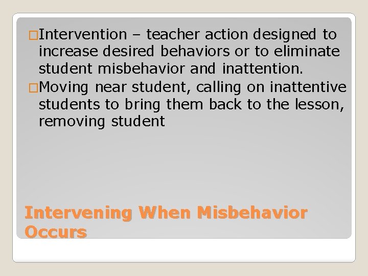 �Intervention – teacher action designed to increase desired behaviors or to eliminate student misbehavior